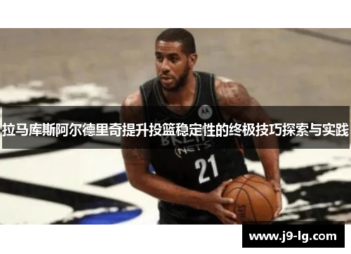拉马库斯阿尔德里奇提升投篮稳定性的终极技巧探索与实践