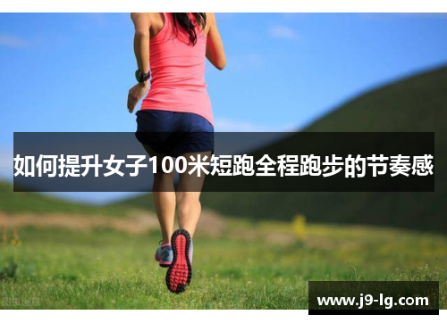 如何提升女子100米短跑全程跑步的节奏感