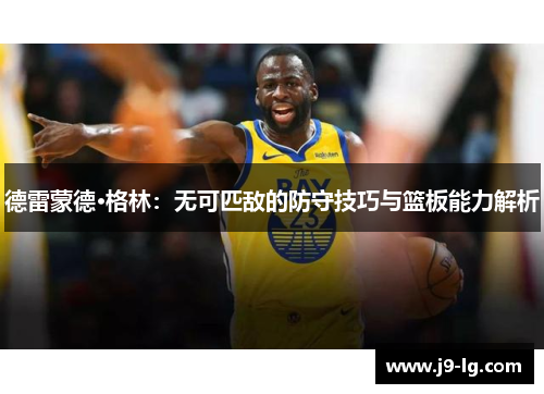 德雷蒙德·格林：无可匹敌的防守技巧与篮板能力解析