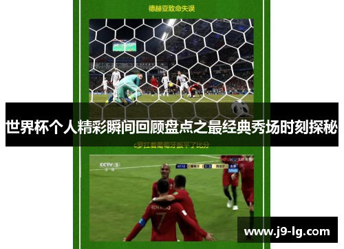 世界杯个人精彩瞬间回顾盘点之最经典秀场时刻探秘