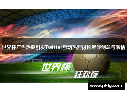 世界杯广告热潮引发Twitter互动热烈讨论尽显创意与激情