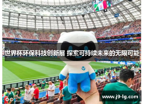 世界杯环保科技创新展 探索可持续未来的无限可能