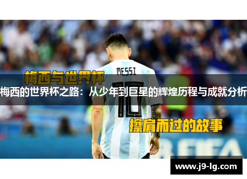 梅西的世界杯之路：从少年到巨星的辉煌历程与成就分析