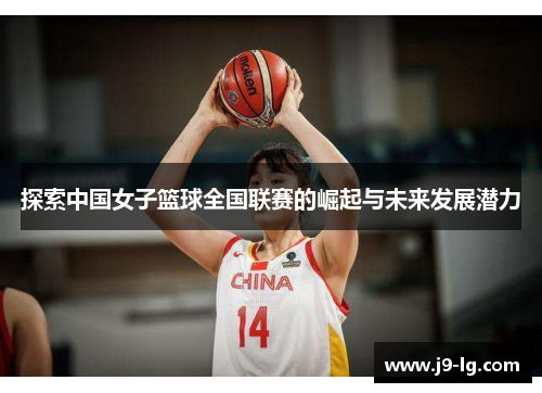 探索中国女子篮球全国联赛的崛起与未来发展潜力
