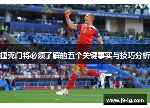 捷克门将必须了解的五个关键事实与技巧分析
