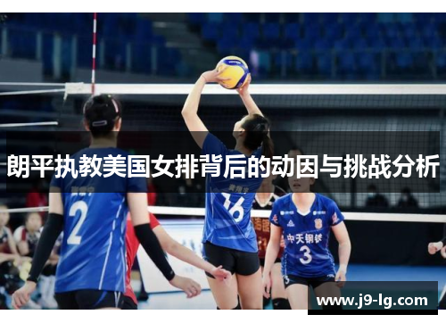 朗平执教美国女排背后的动因与挑战分析