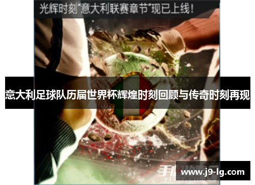 意大利足球队历届世界杯辉煌时刻回顾与传奇时刻再现