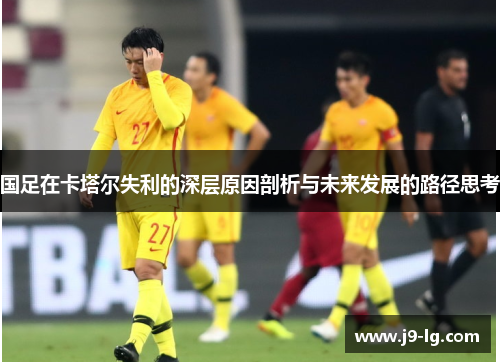 国足在卡塔尔失利的深层原因剖析与未来发展的路径思考