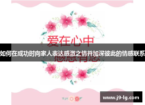 如何在成功时向家人表达感激之情并加深彼此的情感联系