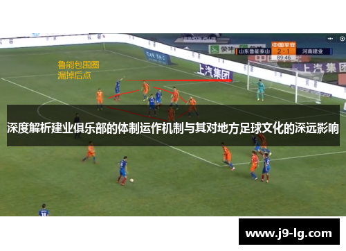 深度解析建业俱乐部的体制运作机制与其对地方足球文化的深远影响